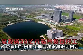 总投资30亿元芯片项目开工！南京浦口召开重大项目建设推进动员会视频封面