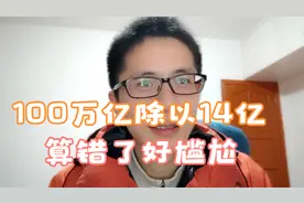 100万亿除以14亿算错了 好尴尬这不能怪数学老师视频封面