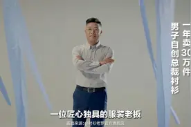 男子自创总裁衬衫一年卖30万件，网友：一百多的衬衫穿出总裁气场视频封面