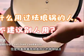 为什么用过珐琅锅的人，都不建议别人用？原因主要有3点视频封面
