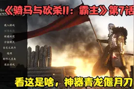 《骑马与砍杀II：霸主》第7话-看这是啥，神器青龙偃月刀！视频封面