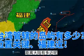 台湾管辖的岛屿有多少？澎湖列岛是核心，金门马祖福建近，位置好视频封面