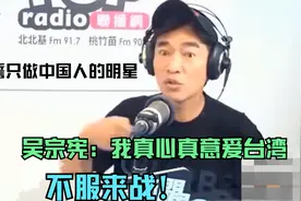 宣誓只做中国人的明星！吴宗宪：我真心真意爱台湾，不服来战！视频封面