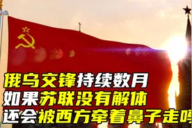俄乌交锋持续数月，如果苏联没有解体，还会被西方牵着鼻子走吗？视频封面