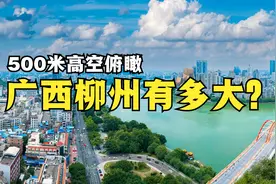 广西柳州究竟有多大？从500米高空俯瞰柳州，城建让人叹服！视频封面