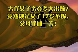 古代女子究竟多大出嫁？竟然规定女子17岁不嫁，父母罪加一等！视频封面