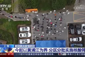 上海疫情防控 今起以黄浦江为界 分区分批实施核酸筛查视频封面