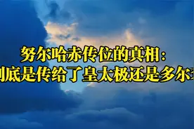 努尔哈赤传位的真相：到底是传给了皇太极还是多尔衮视频封面