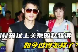 林丹退役后，当年跟他扯上关系的女主角赵雅淇，如今过得怎样了？视频封面