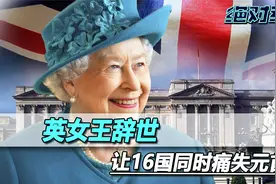 英女王辞世，让16国同时痛失元首，除了英国，剩下15国分布两大洲视频封面