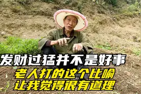 发财过猛并不是好事，老人打的这个比喻，让我觉得很有道理视频封面