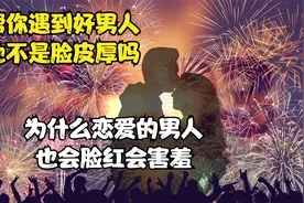 恋爱珍惜好男人感性献殷勤害羞像孩子，厚脸皮爱情脸红心跳好可爱视频封面