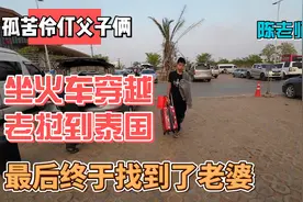 孤苦伶仃父子俩，坐火车穿越老挝到泰国，最后在泰国找到了老婆视频封面