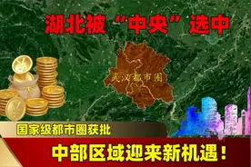 湖北被“中央”选中，国家级都市圈获批，中部区域迎来新机遇！视频封面