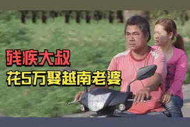 40岁残疾大叔花5万娶越南老婆，婚后直呼后悔，揭秘背后真相视频封面