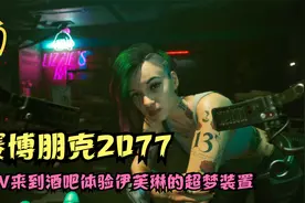 赛博朋克2077，小V来到酒吧体验伊芙琳的超梦装置（6）视频封面