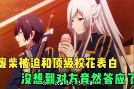 废柴被迫和顶级校花表白，没想到对方竟然答应了视频封面