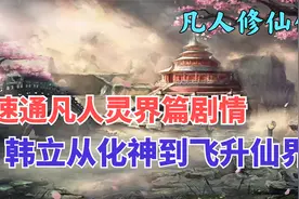 凡人修仙传：速通凡人灵界篇剧情，韩立从化神期到飞升仙界。视频封面