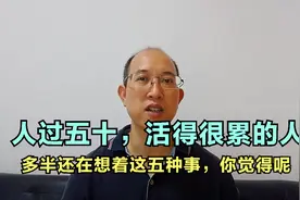 人过五十，活得很累的人，多半还在想着这五种事，你觉得呢视频封面