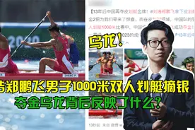 刘浩郑鹏飞男子1000米双人划艇摘银！夺金乌龙背后反映了什么？视频封面