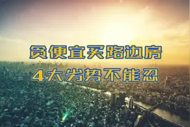 贪便宜买“路边房”，刚入住就想卖掉？过来人：4大劣势不能忍视频封面