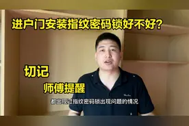 进户门要不要加装指纹密码锁？终于有师傅说出实话，切记提醒视频封面