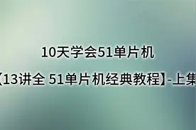 10天学会51单片机【13讲全 51单片机经典教程】-上集【转载】