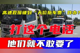 高速救援碰到“天价拖车费”咋办？打这个电话，他们就不敢要了视频封面
