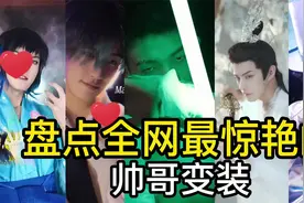 盘点全网最惊艳的帅哥变装，最后一个绿到你了吗？视频封面