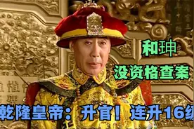 和珅官职太小，没资格查案？乾隆皇帝：升官！连升16级！视频封面