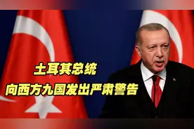 争端再升级！土耳其总统向西方九国发出严肃警告视频封面