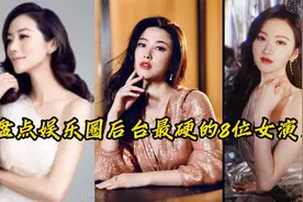 盘点娱乐圈后台最硬的8位女演员，背景令人敬畏，实力令人惊叹视频封面