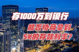 存1000万到银行，能否协商拿到5%的存款利率？银行员工告诉你答案视频封面
