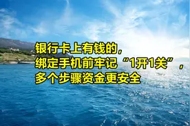银行卡上有钱的，绑定手机前牢记“1开1关”，多个步骤资金更安全视频封面