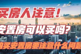 买房人注意！安置房可以买吗？购买安置房时需要注意什么问题？视频封面