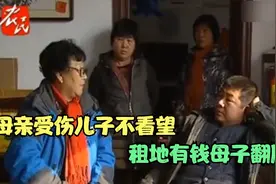 帮助：母亲受伤儿子不看望还打人，租地有了钱母子却闹翻脸！视频封面