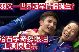 太甜了！国羽又一世界冠军情侣诞生？她给石宇奇擦眼泪上演摸脸杀视频封面