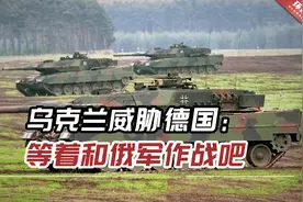乌克兰威胁德国：如不提供坦克，就等着在柏林郊外和俄军作战吧视频封面