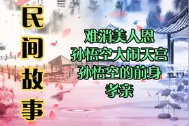 民间故事：难消美人恩_孙悟空大闹天宫_孙悟空的前身_孝亲视频封面