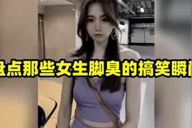 盘点那些女生脚臭的搞笑瞬间，原来仙女脚的味道真不是酸菜味的！视频封面