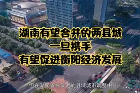 湖南有望合并的两县城，一旦携手，有望促进衡阳经济发展视频封面