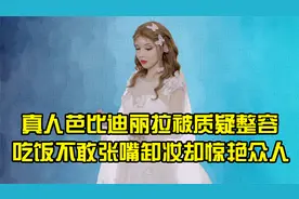 “真人芭比”迪丽拉：被质疑整容，吃饭不敢张嘴，卸妆后惊呆众人视频封面