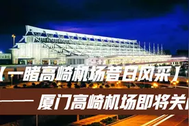 国内最便捷的机场厦门高崎国际机场，在关闭前再一睹它的芳容视频封面