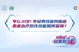 前列腺癌篇：年仅31岁！年轻男性前列腺癌患者术后性生活如何保障视频封面