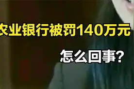 监管出手，农业银行领到一张罚单，罚没140万，怎么回事？视频封面