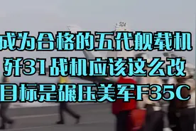 成为合格的五代舰载机！歼31战机应该这么改！目标是碾压美军F35C视频封面