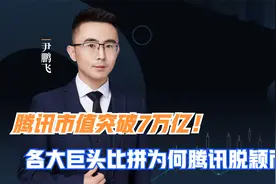 腾讯市值突破7万亿！各大巨头比拼为何腾讯脱颖而出？视频封面