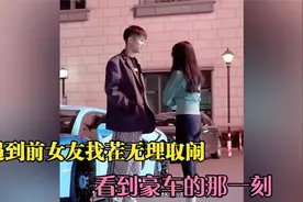 遇到前女友找茬，竟然还无理取闹！看到豪车的那一刻，太现实了视频封面