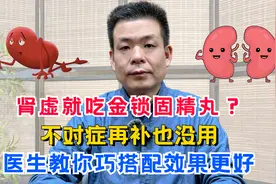 肾虚就吃金锁固精丸？不对症再补也没用，医生教你巧搭配效果更好视频封面