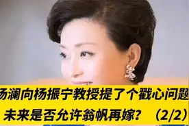 杨澜问杨振宁教授：未来是否允许翁帆再嫁？杨振宁教授回答很巧妙视频封面